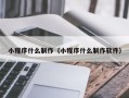 广元小程序什么制作（小程序什么制作软件）