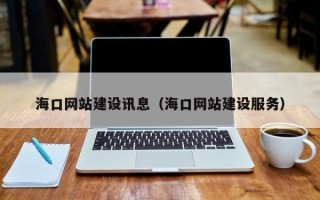广元海口网站建设讯息（海口网站建设服务）