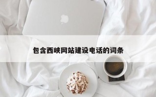 广元包含西峡网站建设电话的词条