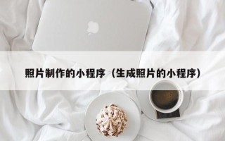 广元照片制作的小程序（生成照片的小程序）